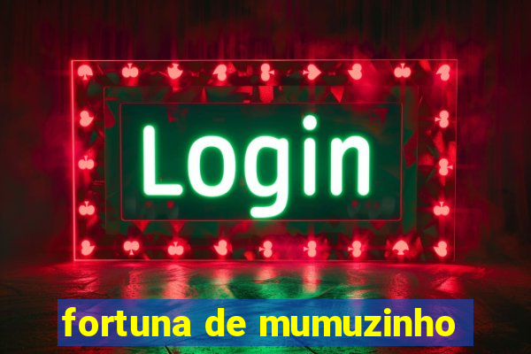 fortuna de mumuzinho